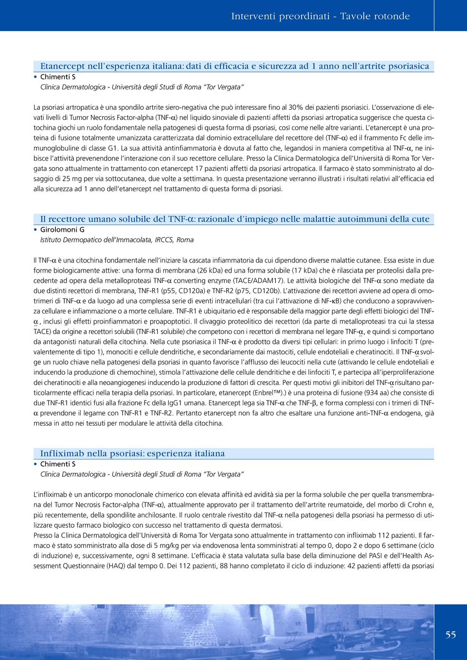 L osservazione di elevati livelli di Tumor Necrosis Factor-alpha (TNF-α) nel liquido sinoviale di pazienti affetti da psoriasi artropatica suggerisce che questa citochina giochi un ruolo fondamentale