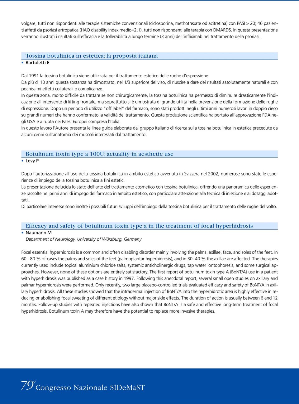 In questa presentazione verranno illustrati i risultati sull efficacia e la tollerabilità a lungo termine (3 anni) dell infliximab nel trattamento della psoriasi.