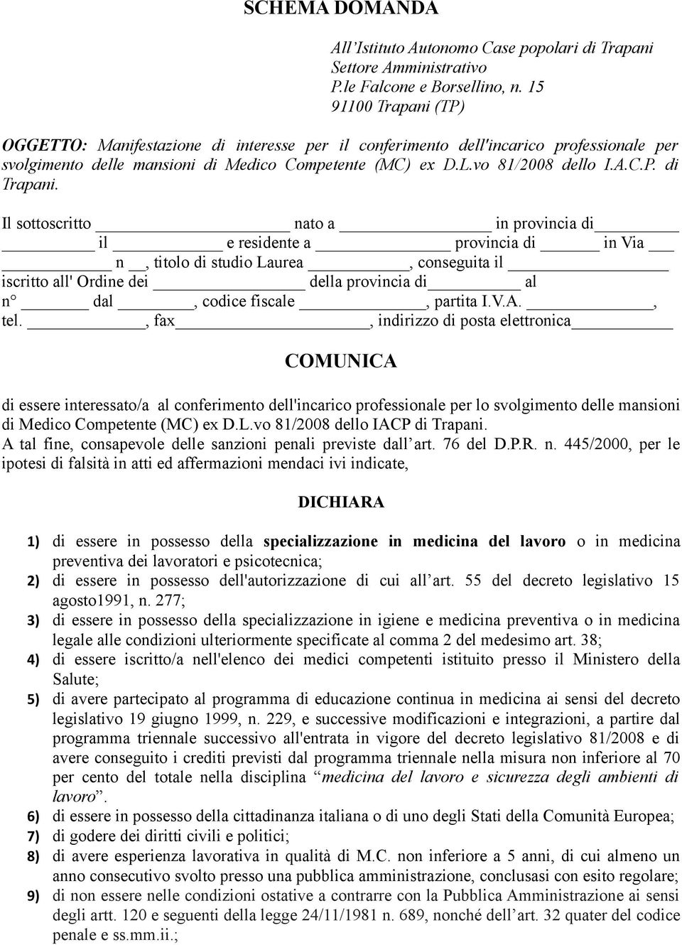 Il sottoscritto nato a in provincia di il e residente a provincia di in Via n, titolo di studio Laurea, conseguita il iscritto all' Ordine dei della provincia di al n dal, codice fiscale, partita I.V.A.