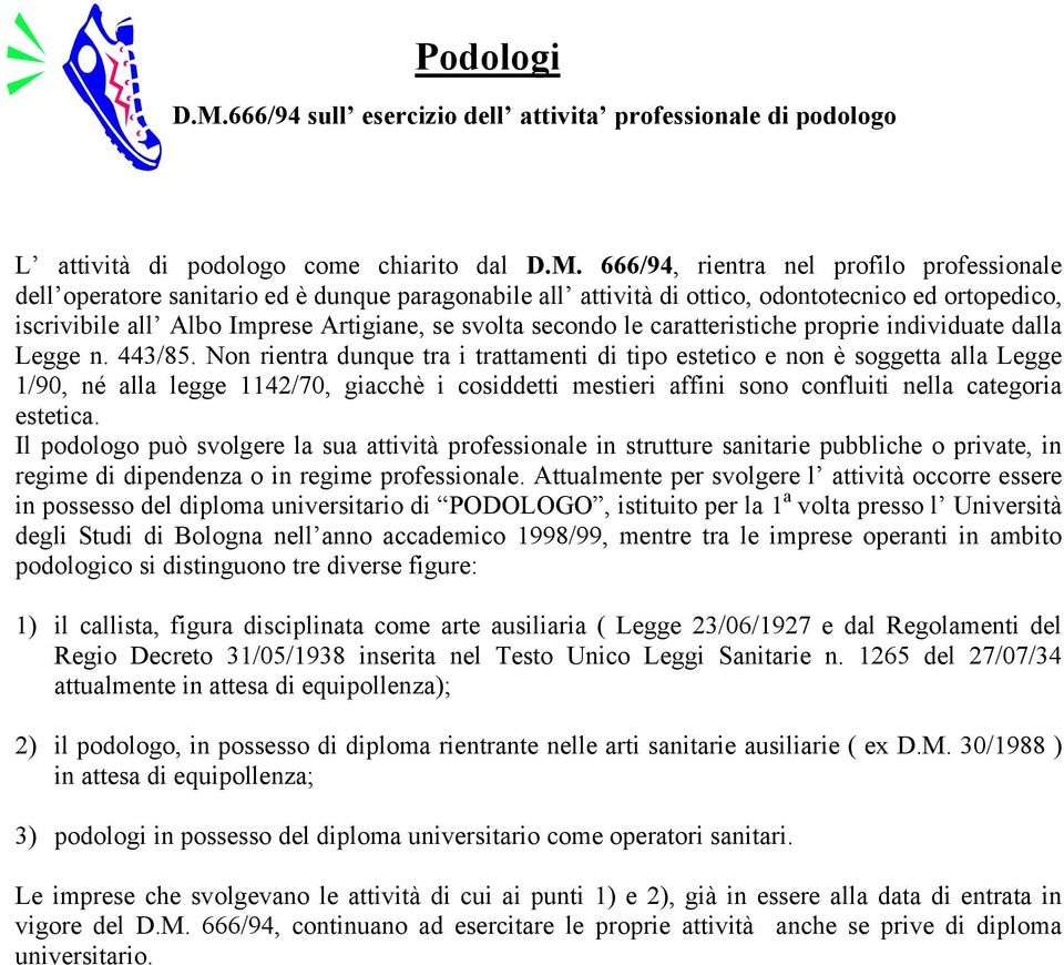 666/94, rientra nel profilo professionale dell operatore sanitario ed è dunque paragonabile all attività di ottico, odontotecnico ed ortopedico, iscrivibile all Albo Imprese Artigiane, se svolta