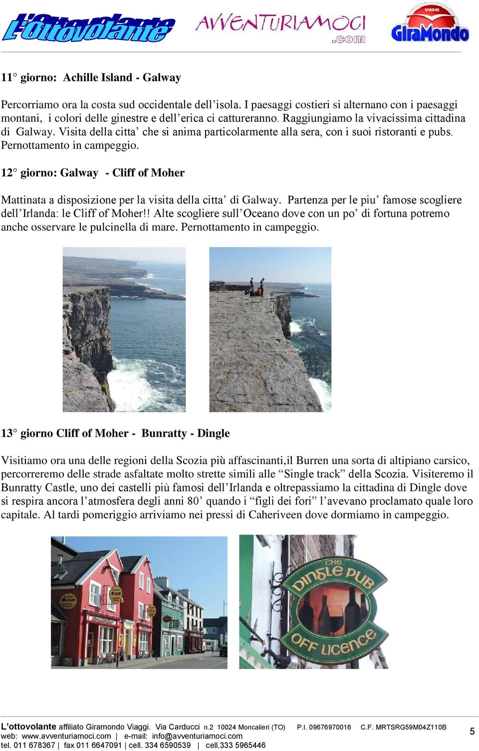 12 giorno: Galway - Cliff of Moher Mattinata a disposizione per la visita della citta di Galway. Partenza per le piu famose scogliere dell Irlanda: le Cliff of Moher!