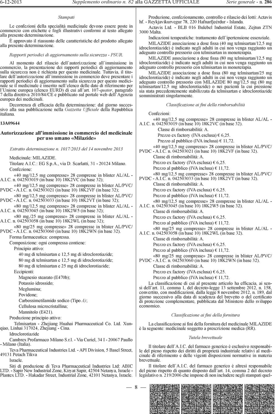 Al momento del rilascio dell autorizzazione all immissione in commercio, la presentazione dei rapporti periodici di aggiornamento sulla sicurezza non è richiesta per questo medicinale.