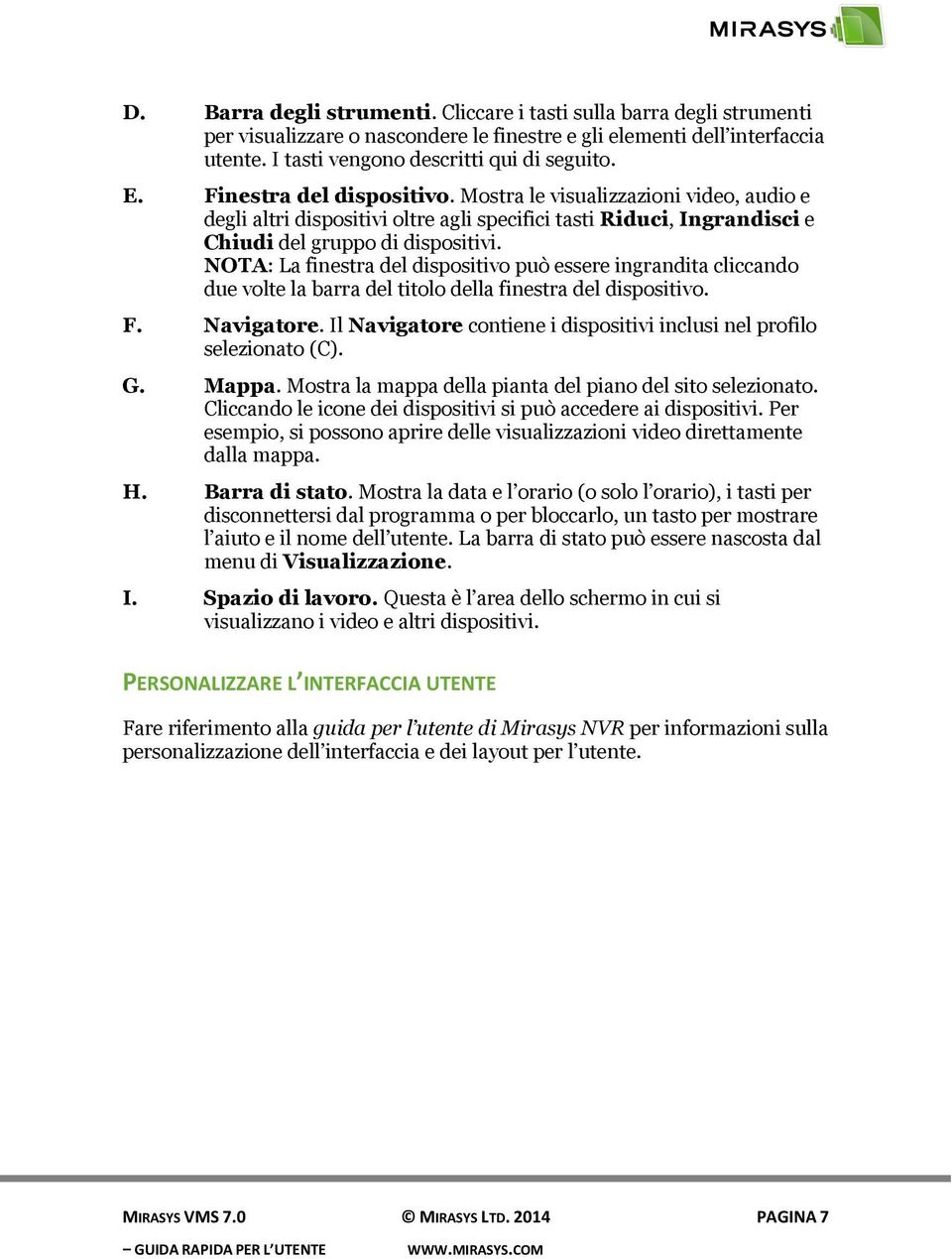 NOTA: La finestra del dispositivo può essere ingrandita cliccando due volte la barra del titolo della finestra del dispositivo. F. Navigatore.