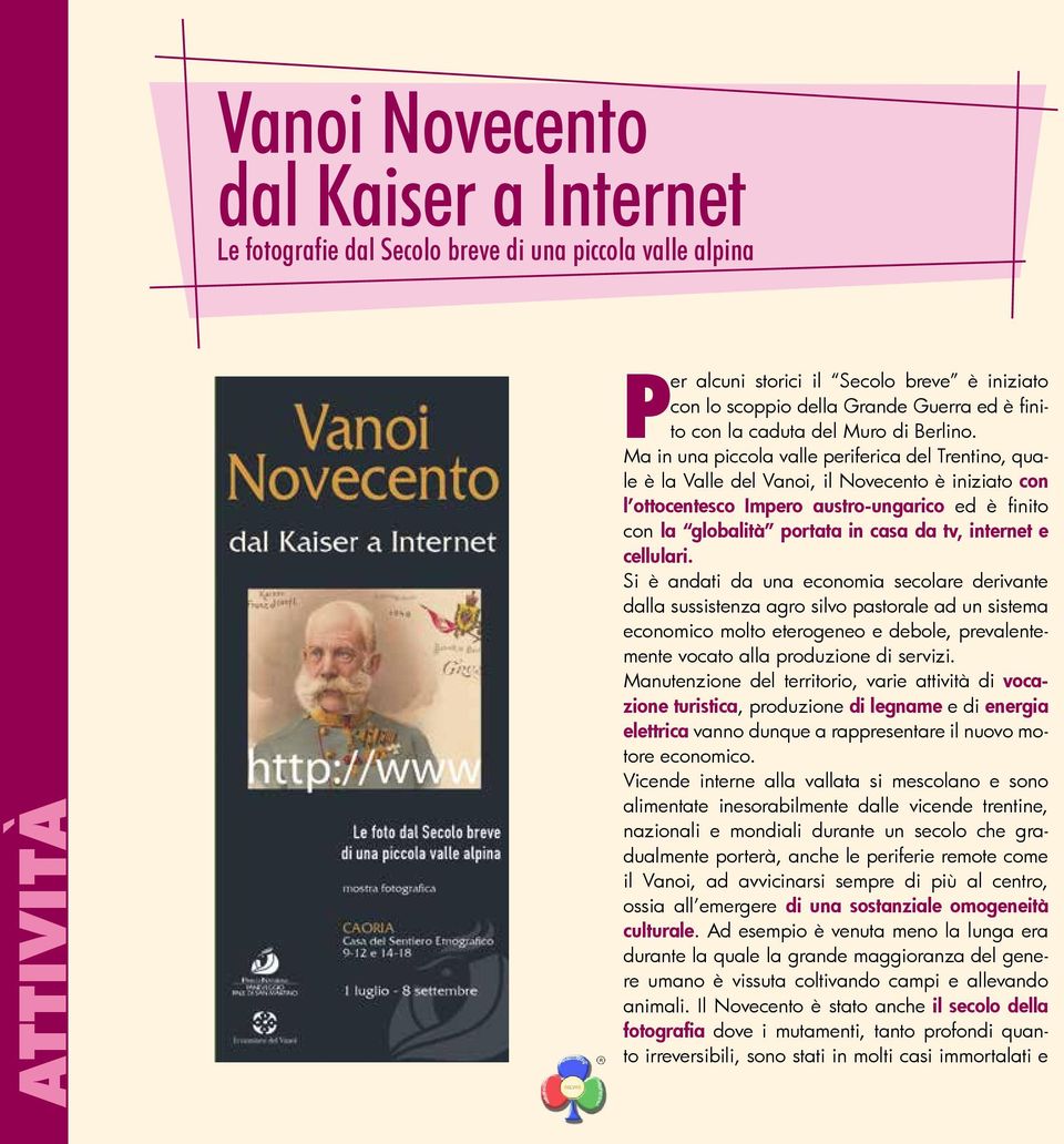 Ma in una piccola valle periferica del Trentino, quale è la Valle del Vanoi, il Novecento è iniziato con l ottocentesco Impero austro-ungarico ed è finito con la globalità portata in casa da tv,