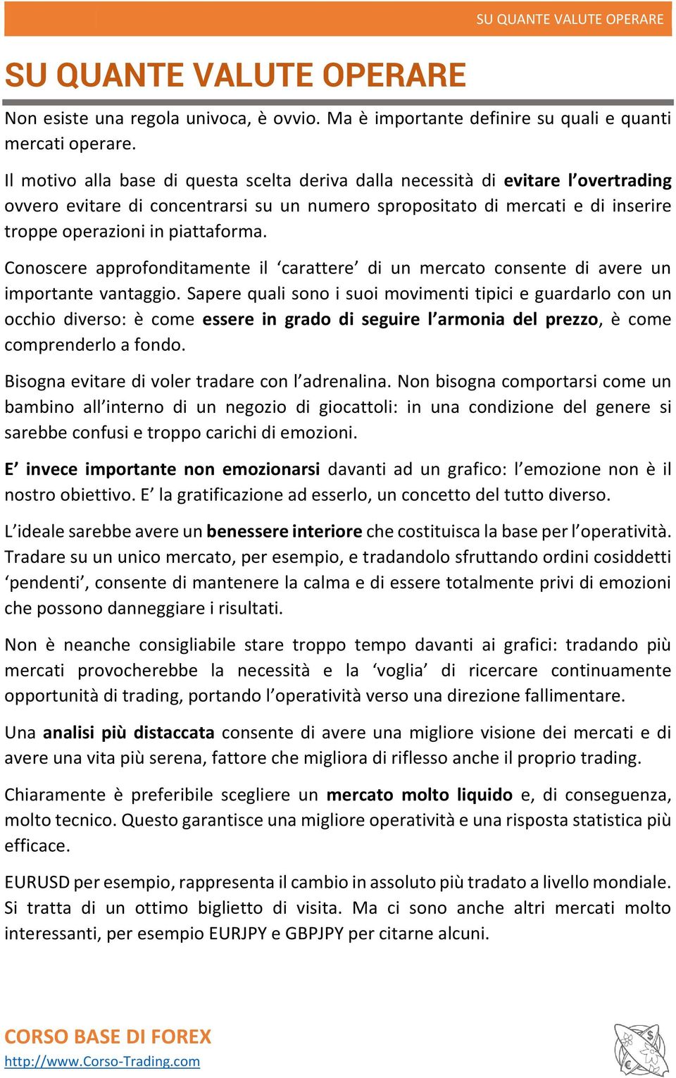 Conoscere approfonditamente il carattere di un mercato consente di avere un importante vantaggio.