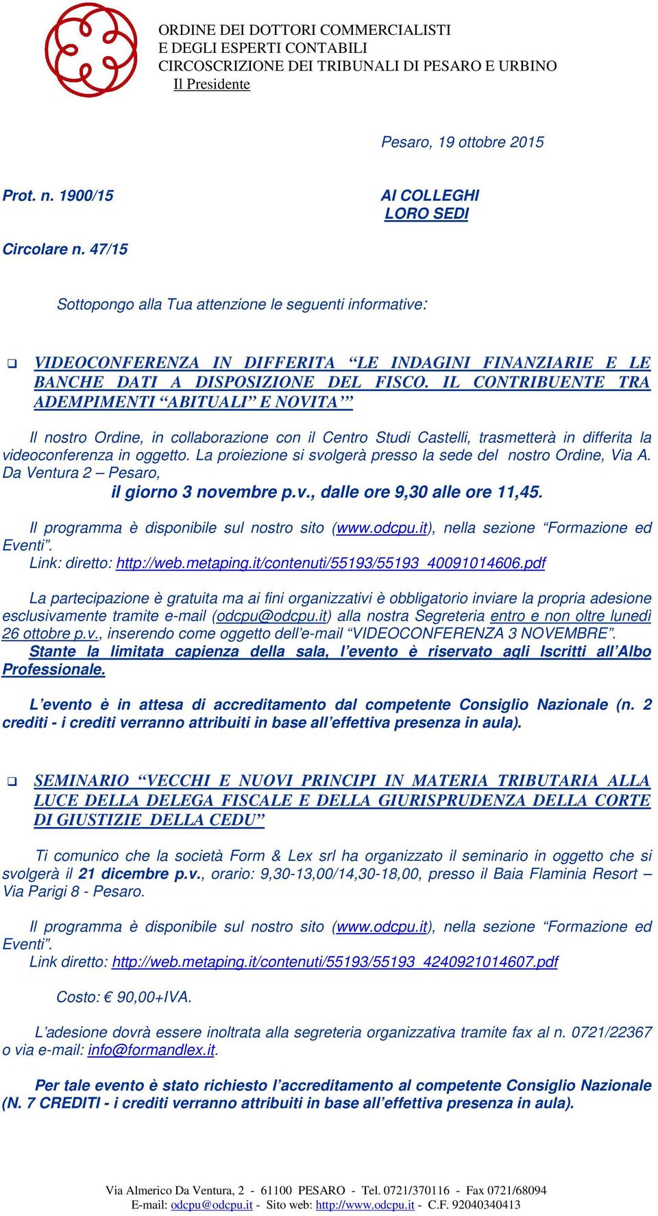 IL CONTRIBUENTE TRA ADEMPIMENTI ABITUALI E NOVITA Il nostro Ordine, in collaborazione con il Centro Studi Castelli, trasmetterà in differita la videoconferenza in oggetto.