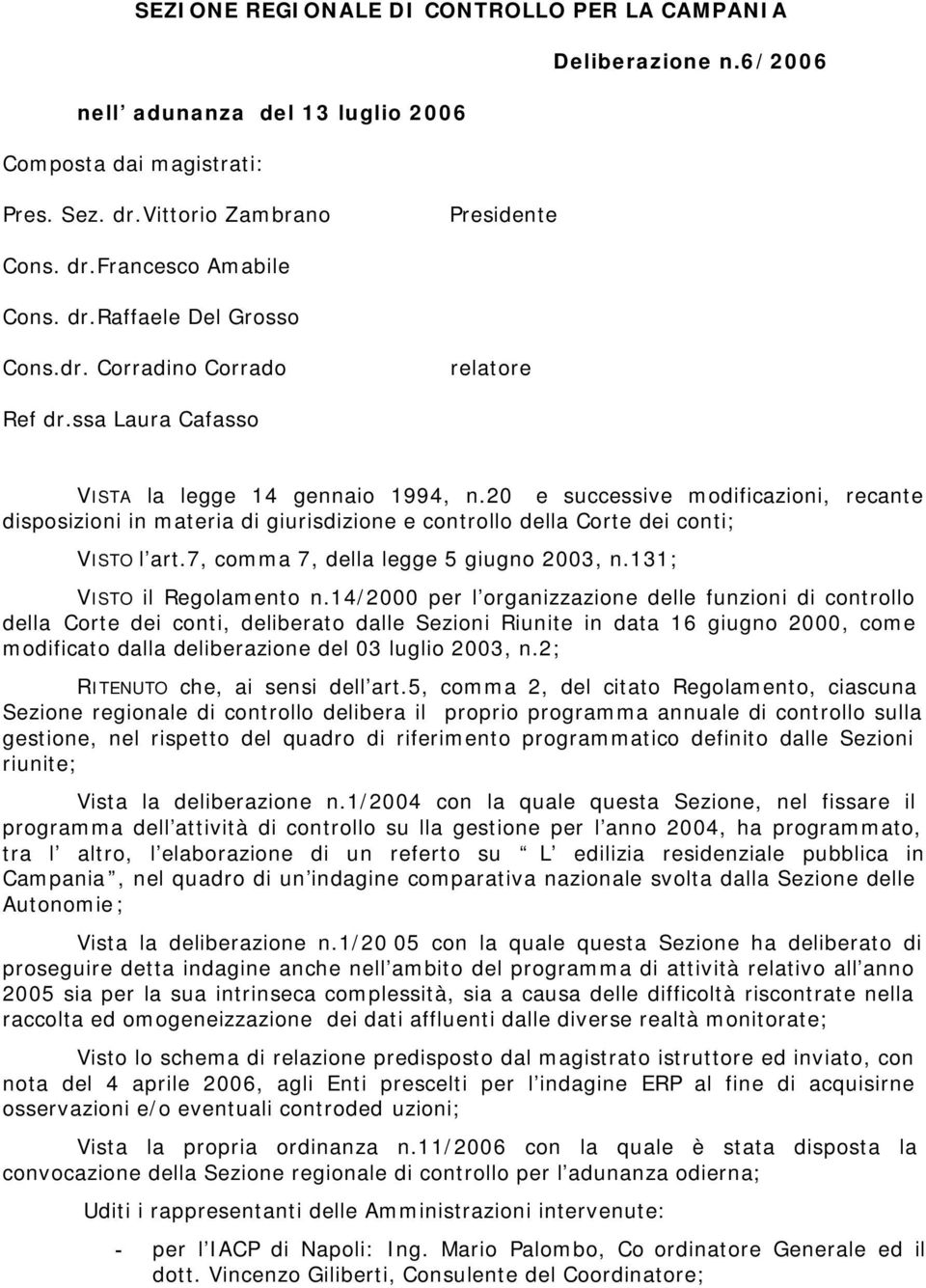 20 e successive modificazioni, recante disposizioni in materia di giurisdizione e controllo della Corte dei conti; VISTO l art.7, comma 7, della legge 5 giugno 2003, n.131; VISTO il Regolamento n.