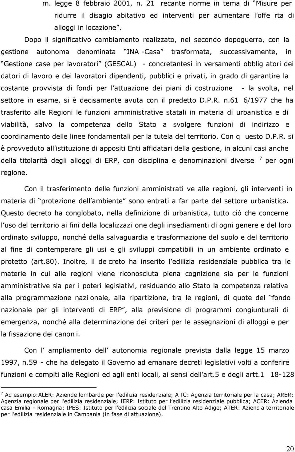 concretantesi in versamenti obblig atori dei datori di lavoro e dei lavoratori dipendenti, pubblici e privati, in grado di garantire la costante provvista di fondi per l attuazione dei piani di