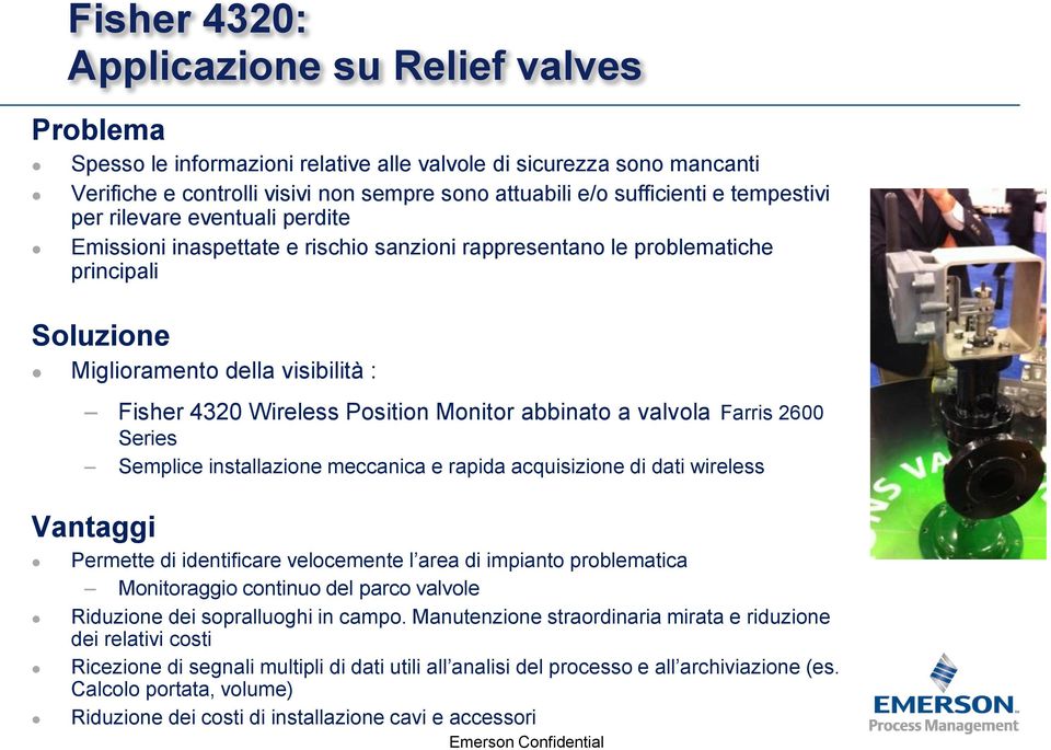 Monitor abbinato a valvola Farris 2600 Series Semplice installazione meccanica e rapida acquisizione di dati wireless Vantaggi Permette di identificare velocemente l area di impianto problematica