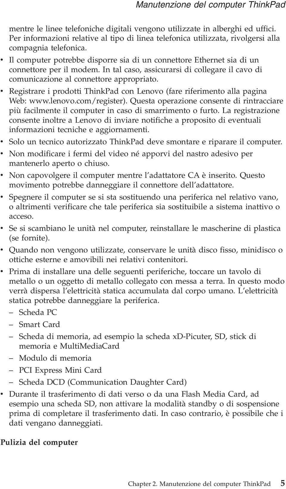 In tal caso, assicurarsi di collegare il cavo di comunicazione al connettore appropriato. v Registrare i prodotti ThinkPad con Lenovo (fare riferimento alla pagina Web: www.lenovo.com/register).