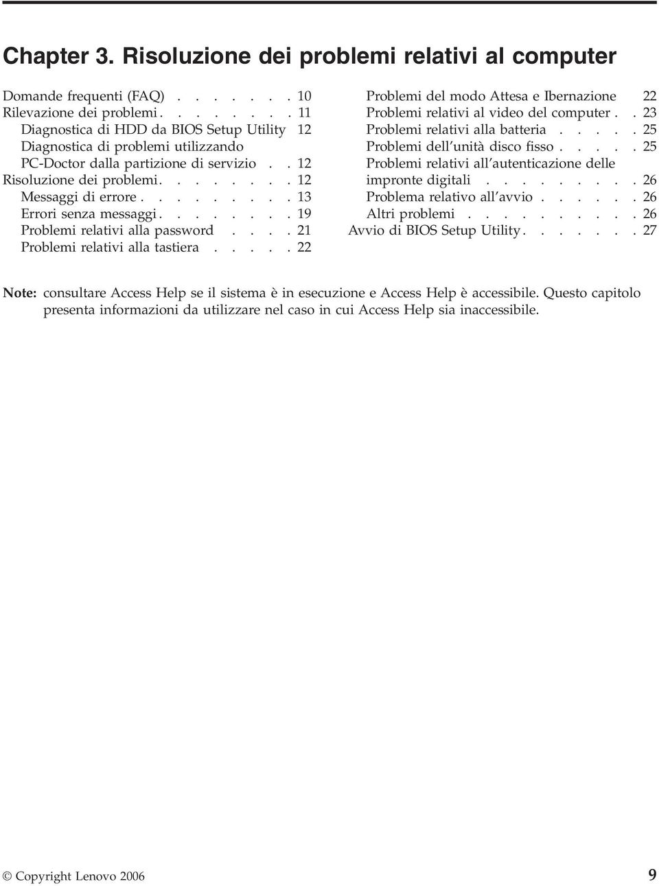 ........13 Errori senza messaggi........19 Problemi relativi alla password....21 Problemi relativi alla tastiera.....22 Problemi del modo Attesa e Ibernazione 22 Problemi relativi al video del computer.