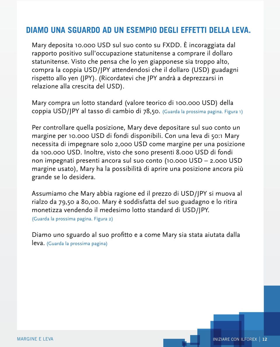 Visto che pensa che lo yen giapponese sia troppo alto, compra la coppia USD/JPY attendendosi che il dollaro (USD) guadagni rispetto allo yen (JPY).