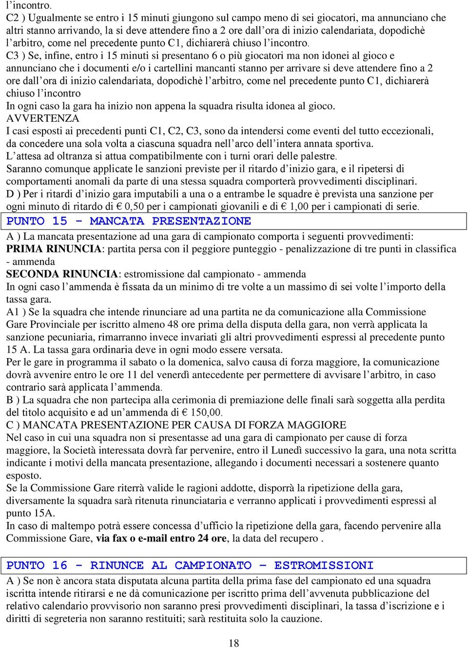 arbitro, come nel precedente punto C1, dichiarerà chiuso  C3 ) Se, infine, entro i 15 minuti si presentano 6 o più giocatori ma non idonei al gioco e annunciano che i documenti e/o i cartellini