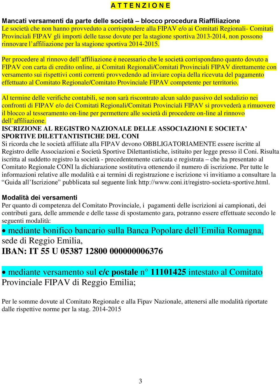 Per procedere al rinnovo dell affiliazione è necessario che le società corrispondano quanto dovuto a FIPAV con carta di credito online, ai Comitati Regionali/Comitati Provinciali FIPAV direttamente