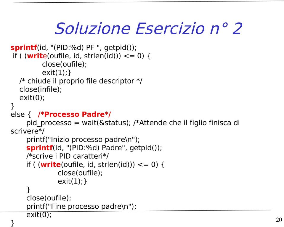 che il figlio finisca di scrivere*/ printf("inizio processo padre\n"); sprintf(id, "(PID:%d) Padre", getpid()); /*scrive i PID