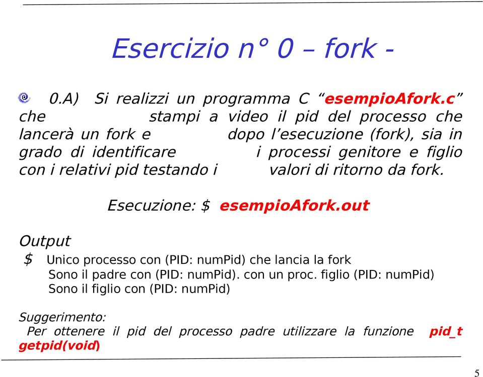 figlio con i relativi pid testando i valori di ritorno da fork. Esecuzione: $ esempioafork.