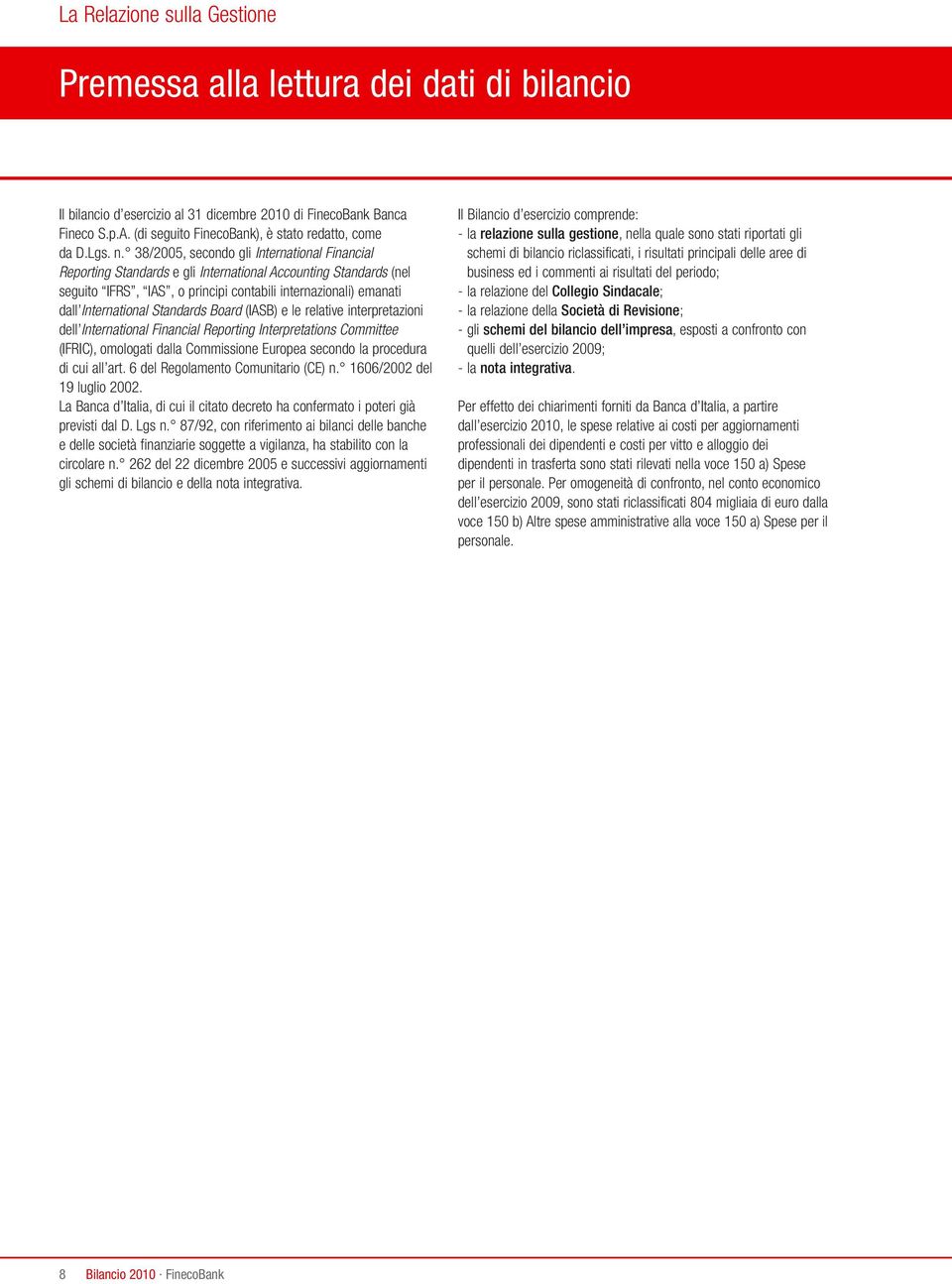 38/2005, secondo gli International Financial Reporting Standards e gli International Accounting Standards (nel seguito IFRS, IAS, o principi contabili internazionali) emanati dall International