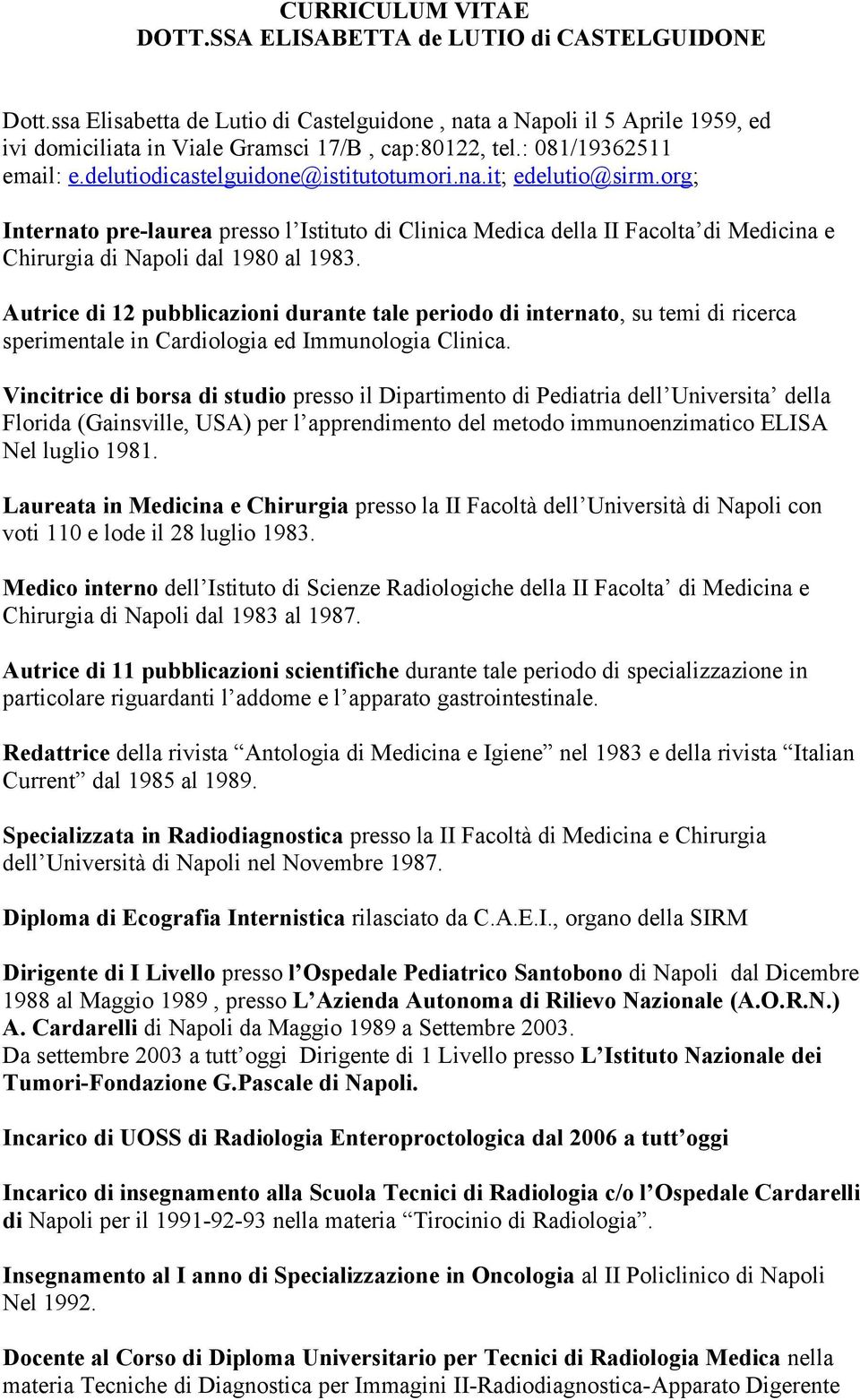 org; Internato pre-laurea presso l Istituto di Clinica Medica della II Facolta di Medicina e Chirurgia di Napoli dal 1980 al 1983.