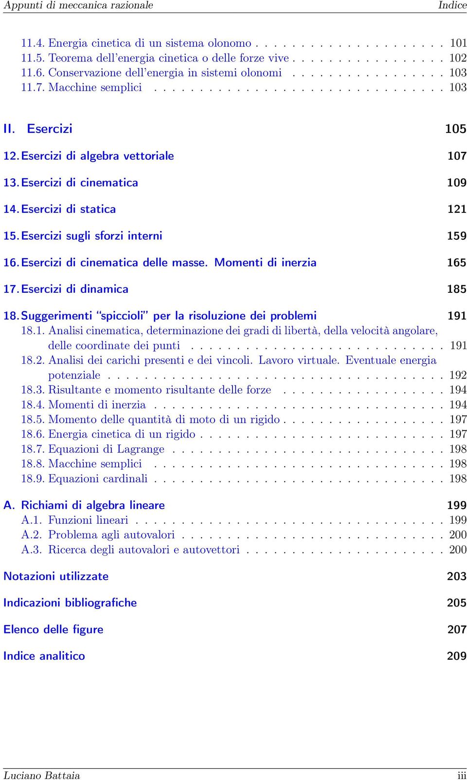 Esercizi di cinematica 109 14. Esercizi di statica 121 15. Esercizi sugli sforzi interni 159 16. Esercizi di cinematica delle masse. Momenti di inerzia 165 17. Esercizi di dinamica 185 18.