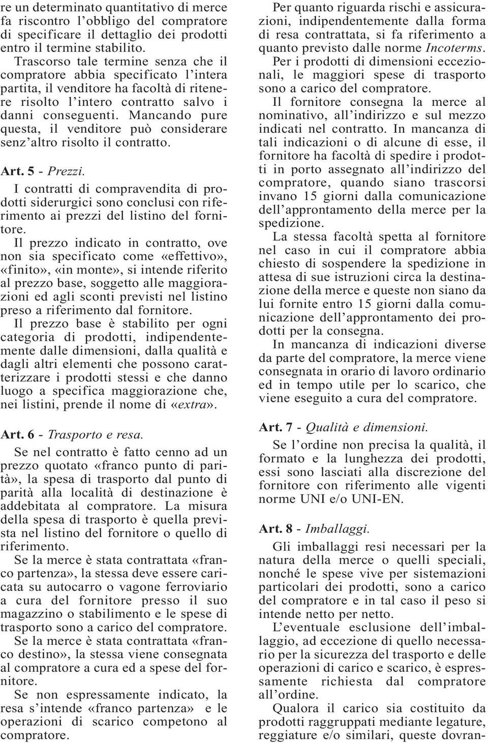 Mancando pure questa, il venditore può considerare senz altro risolto il contratto. Art. 5 - Prezzi.