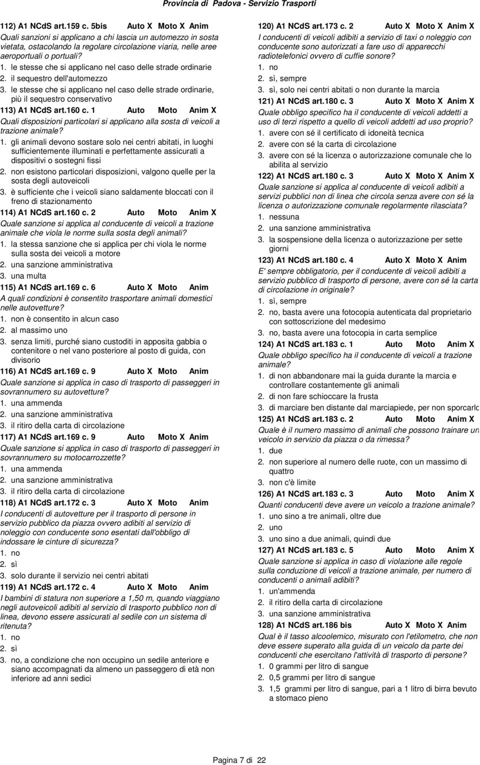 le stesse che si applicano nel caso delle strade ordinarie, più il sequestro conservativo 113) A1 NCdS art.160 c.