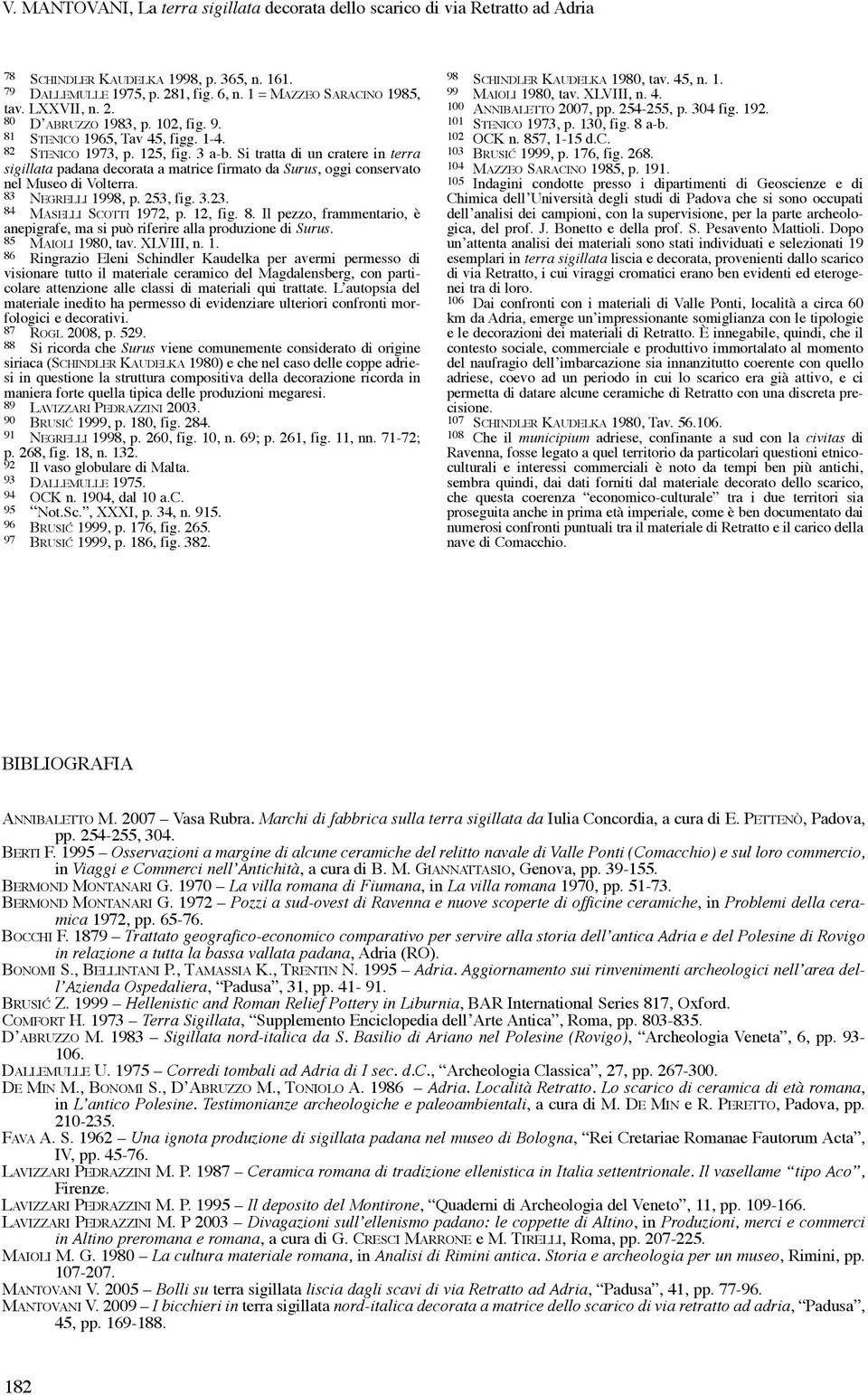 Si tratta di un cratere in terra sigillata padana decorata a matrice firmato da Surus, oggi conservato nel Museo di Volterra. 83 NEGRELLI 1998, p. 253, fig. 3.23. 84 MASELLI SCOTTI 1972, p. 12, fig.