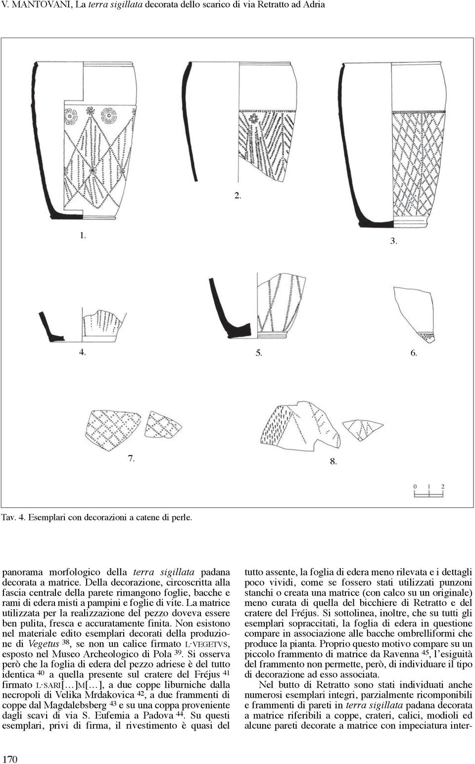 Della decorazione, circoscritta alla fascia centrale della parete rimangono foglie, bacche e rami di edera misti a pampini e foglie di vite.