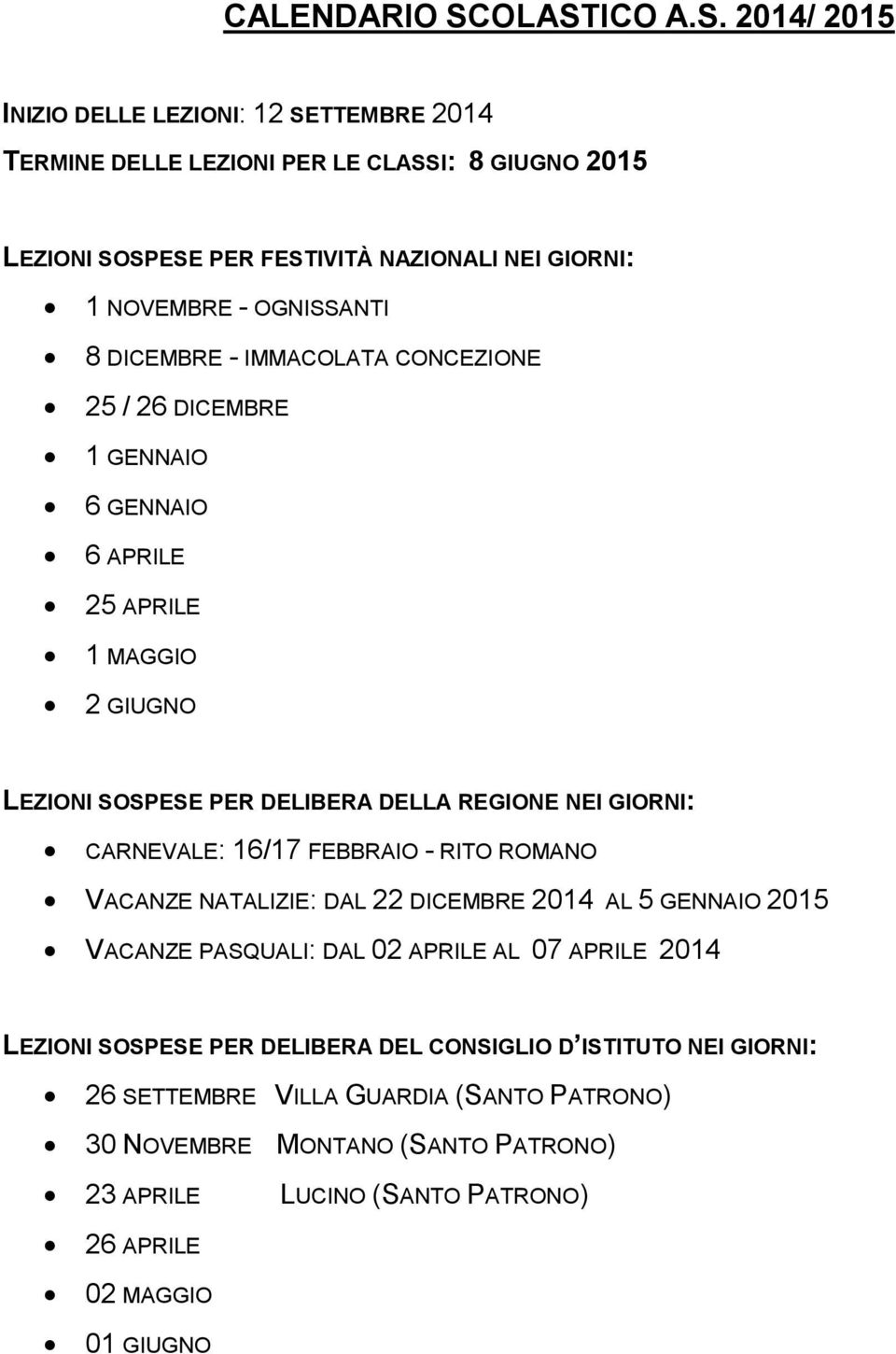 OGNISSANTI 8 DICEMBRE - IMMACOLATA CONCEZIONE 25 / 26 DICEMBRE 1 GENNAIO 6 GENNAIO 6 APRILE 25 APRILE 1 MAGGIO 2 GIUGNO LEZIONI SOSPESE PER DELIBERA DELLA REGIONE NEI GIORNI: