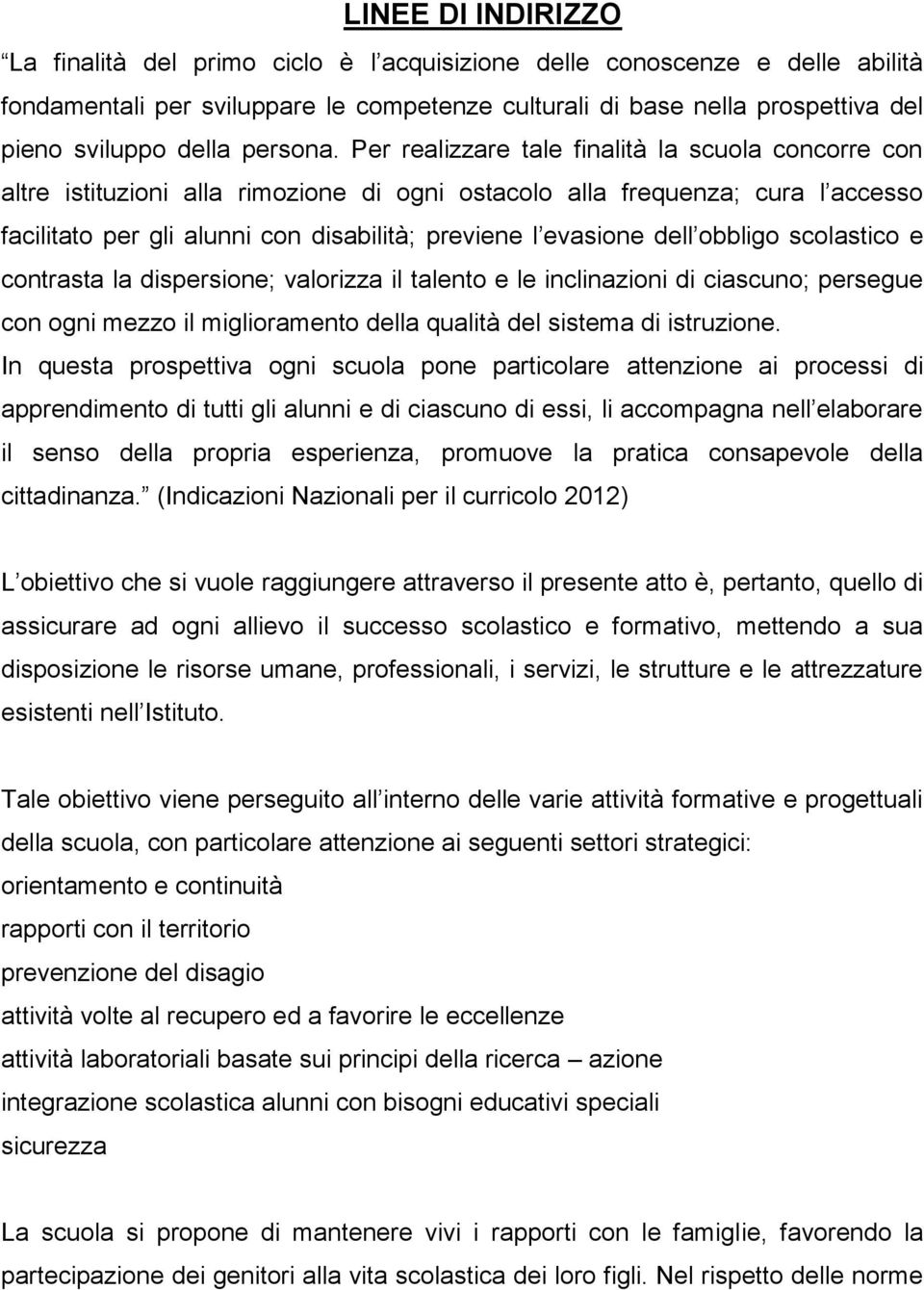 Per realizzare tale finalità la scuola concorre con altre istituzioni alla rimozione di ogni ostacolo alla frequenza; cura l accesso facilitato per gli alunni con disabilità; previene l evasione dell