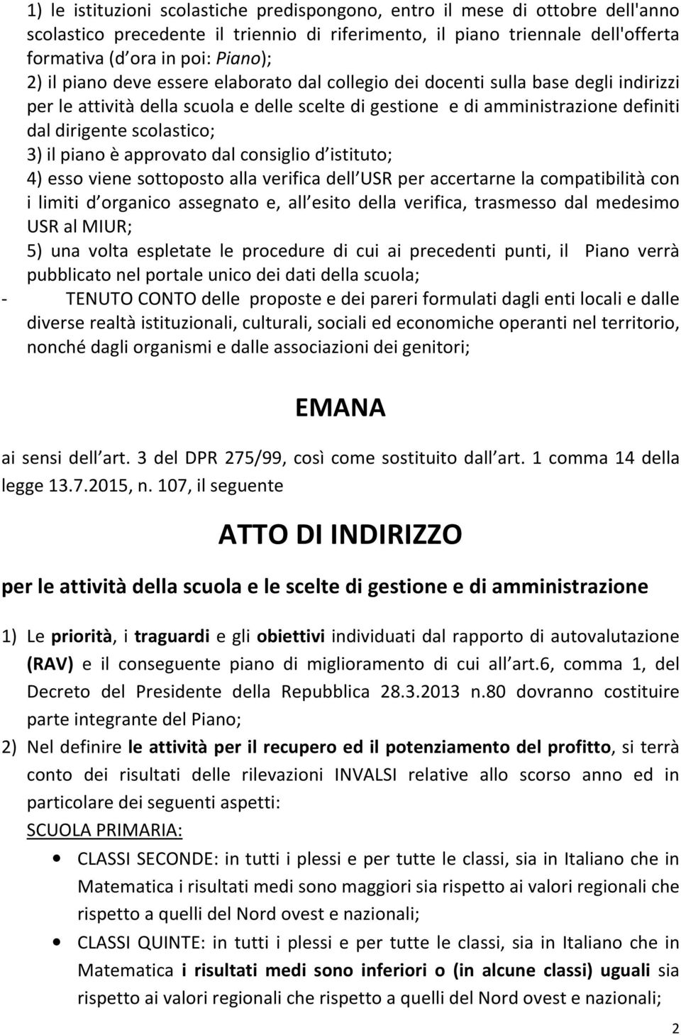 il piano è approvato dal consiglio d istituto; 4) esso viene sottoposto alla verifica dell USR per accertarne la compatibilità con i limiti d organico assegnato e, all esito della verifica, trasmesso