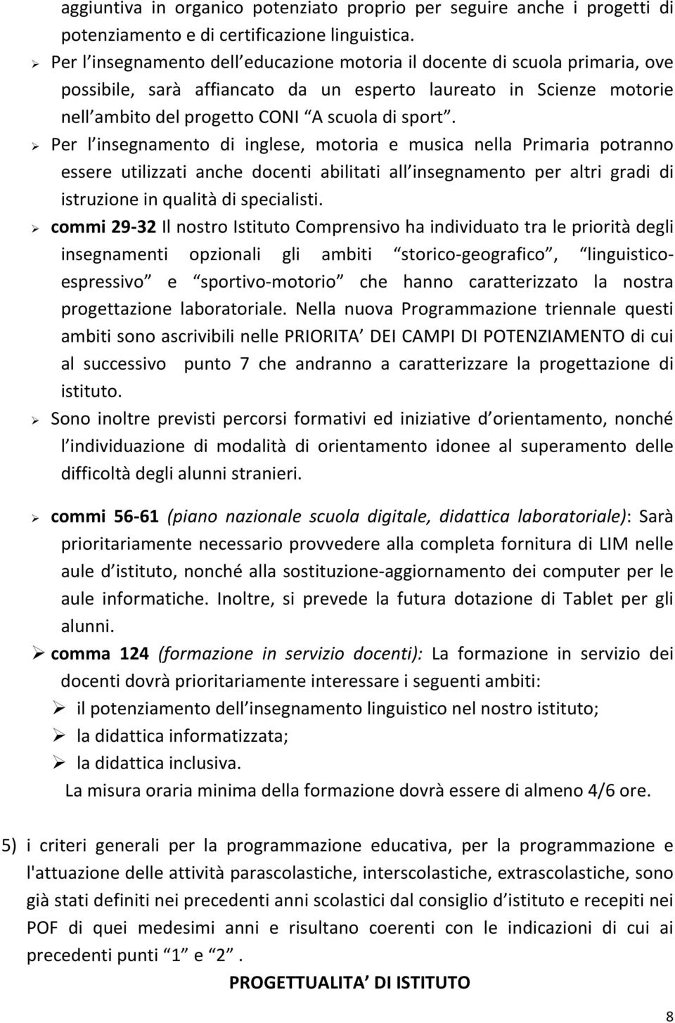 Per l insegnamento di inglese, motoria e musica nella Primaria potranno essere utilizzati anche docenti abilitati all insegnamento per altri gradi di istruzione in qualità di specialisti.