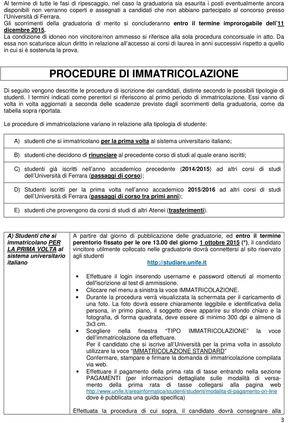 La condizione di idoneo non vincitore/non ammesso si riferisce alla sola procedura concorsuale in atto.