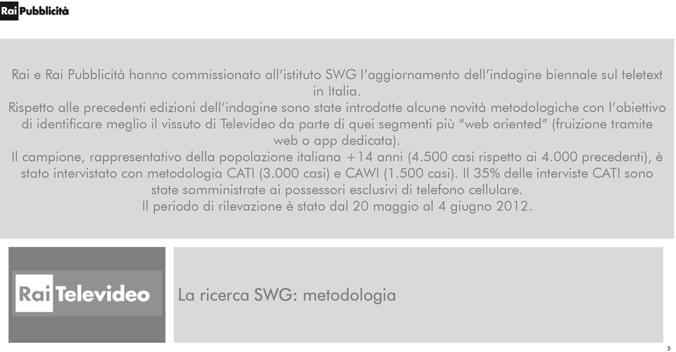 più web oriented (fruizione tramite web o app dedicata). Il campione, rappresentativo della popolazione italiana +14 anni (4.500 casi rispetto ai 4.