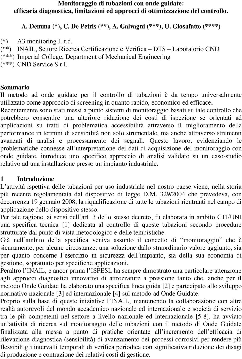 College, Department of Mechanical Engineering (***) CND Service S.r.l. Sommario Il metodo ad onde guidate per il controllo di tubazioni è da tempo universalmente utilizzato come approccio di screening in quanto rapido, economico ed efficace.