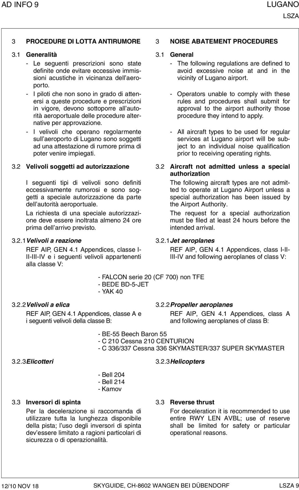 - I piloti che non sono in grado di attenersi a queste procedure e prescrizioni in vigore, devono sottoporre all autorità aeroportuale delle procedure alternative per approvazione.