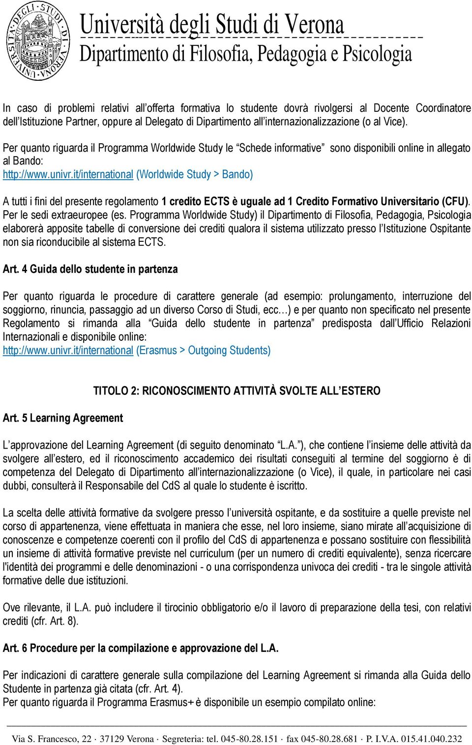 it/international (Worldwide Study > Bando) A tutti i fini del presente regolamento 1 credito ECTS è uguale ad 1 Credito Formativo Universitario (CFU). Per le sedi extraeuropee (es.