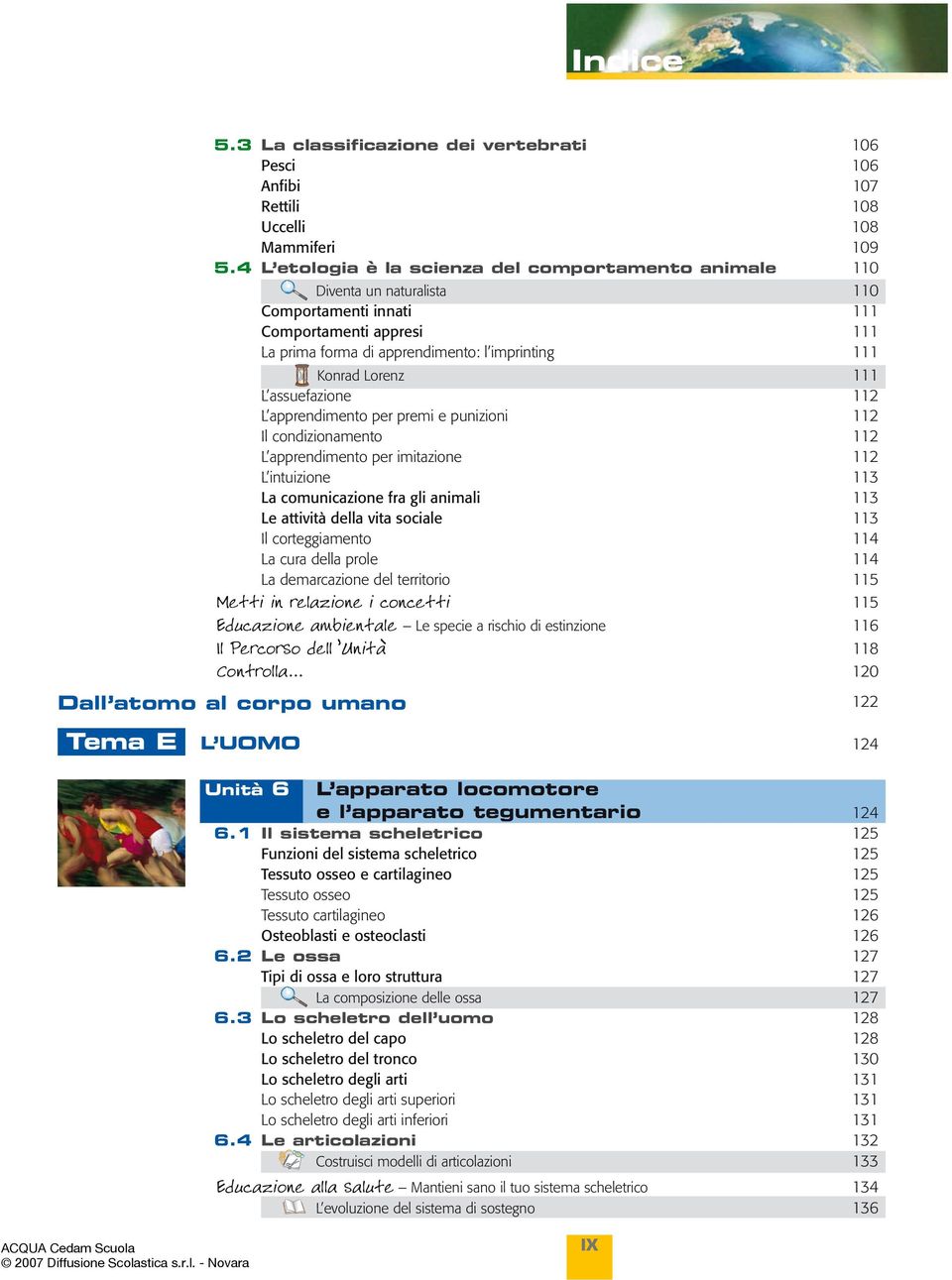 111 L assuefazione 112 L apprendimento per premi e punizioni 112 Il condizionamento 112 L apprendimento per imitazione 112 L intuizione 113 La comunicazione fra gli animali 113 Le attività della vita