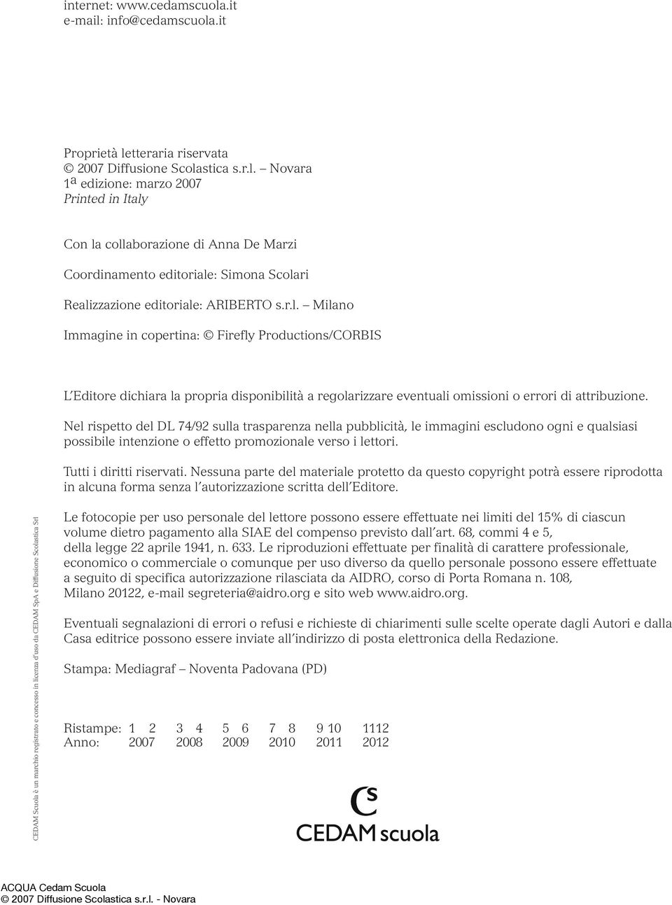 Nel rispetto del DL 74/92 sulla trasparenza nella pubblicità, le immagini escludono ogni e qualsiasi possibile intenzione o effetto promozionale verso i lettori. Tutti i diritti riservati.