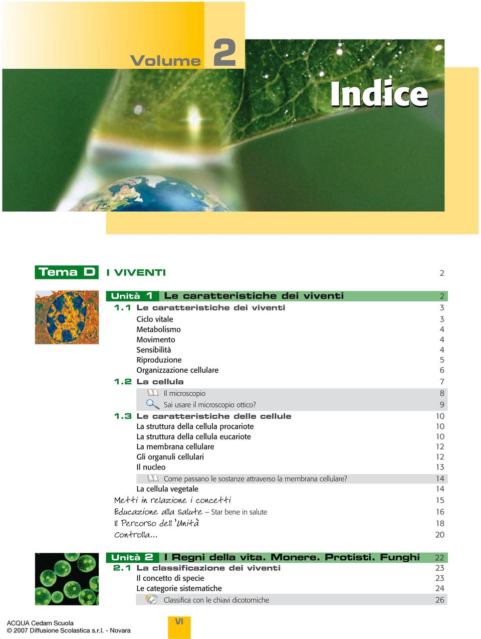 9 1.3 Le caratteristiche delle cellule 10 La struttura della cellula procariote 10 La struttura della cellula eucariote 10 La membrana cellulare 12 Gli organuli cellulari 12 Il nucleo 13 Come passano