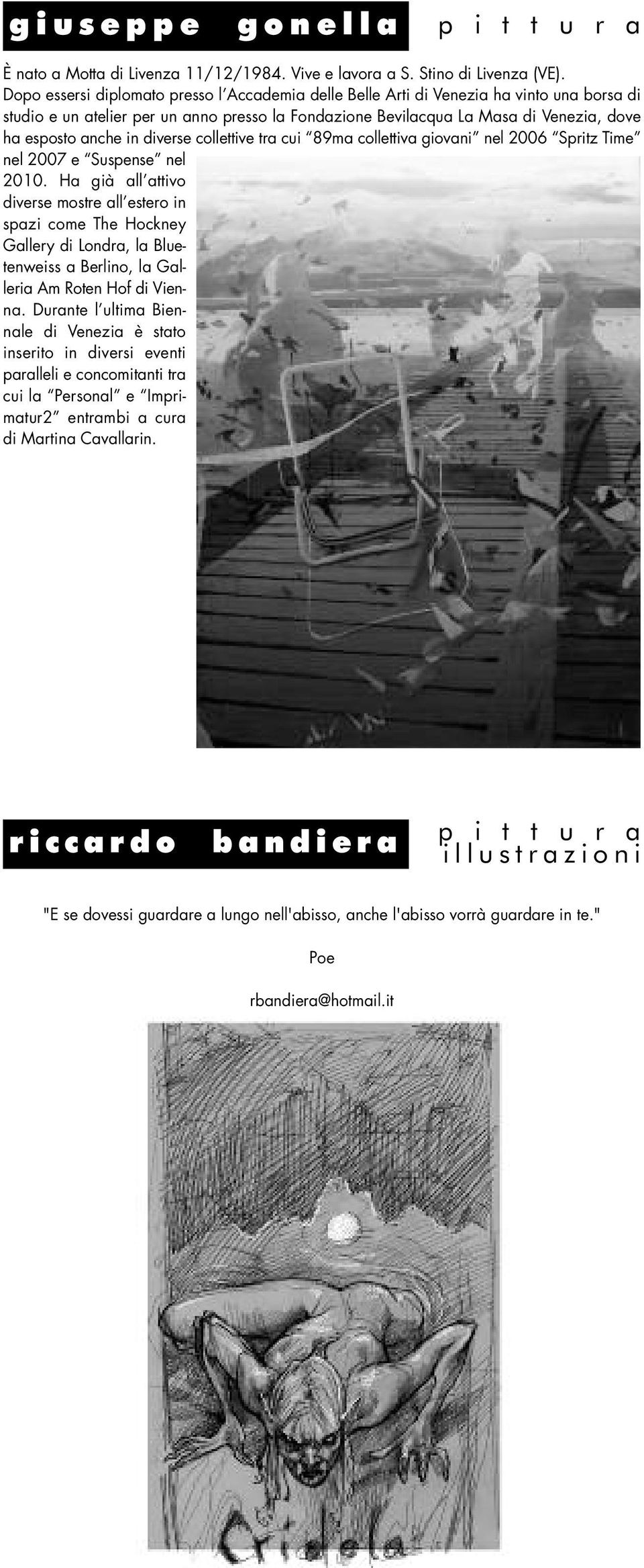 in diverse collettive tra cui 89ma collettiva giovani nel 2006 Spritz Time nel 2007 e Suspense nel 2010.