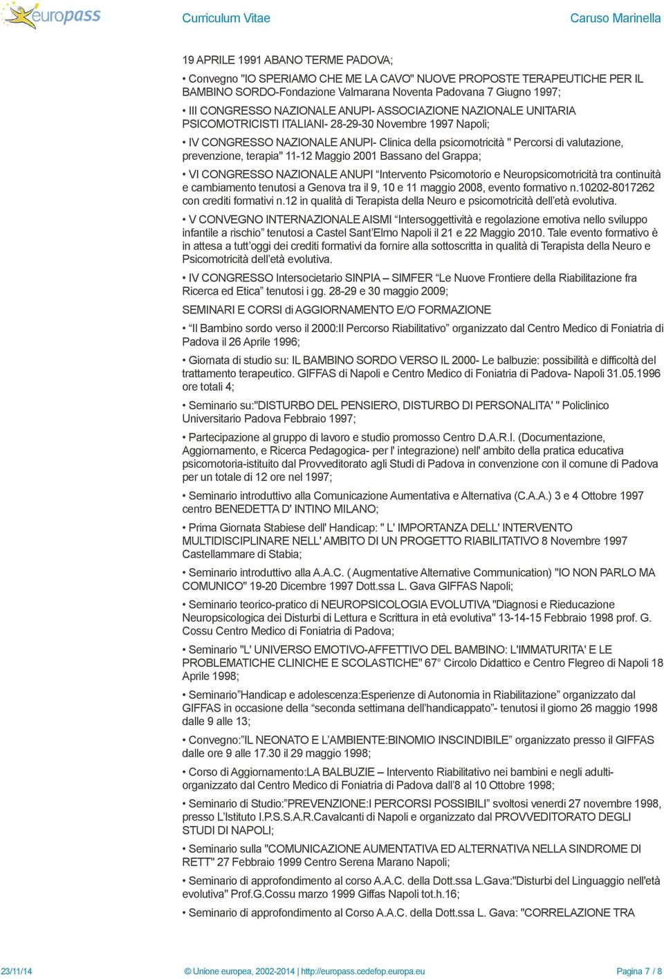 terapia" 11-12 Maggio 2001 Bassano del Grappa; VI CONGRESSO NAZIONALE ANUPI Intervento Psicomotorio e Neuropsicomotricità tra continuità e cambiamento tenutosi a Genova tra il 9, 10 e 11 maggio 2008,