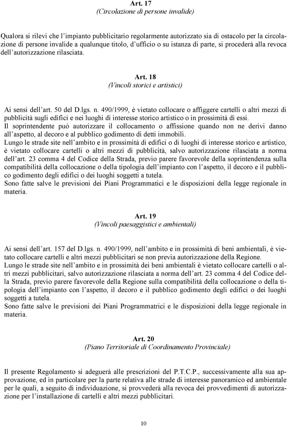 490/1999, è vietato collocare o affiggere cartelli o altri mezzi di pubblicità sugli edifici e nei luoghi di interesse storico artistico o in prossimità di essi.