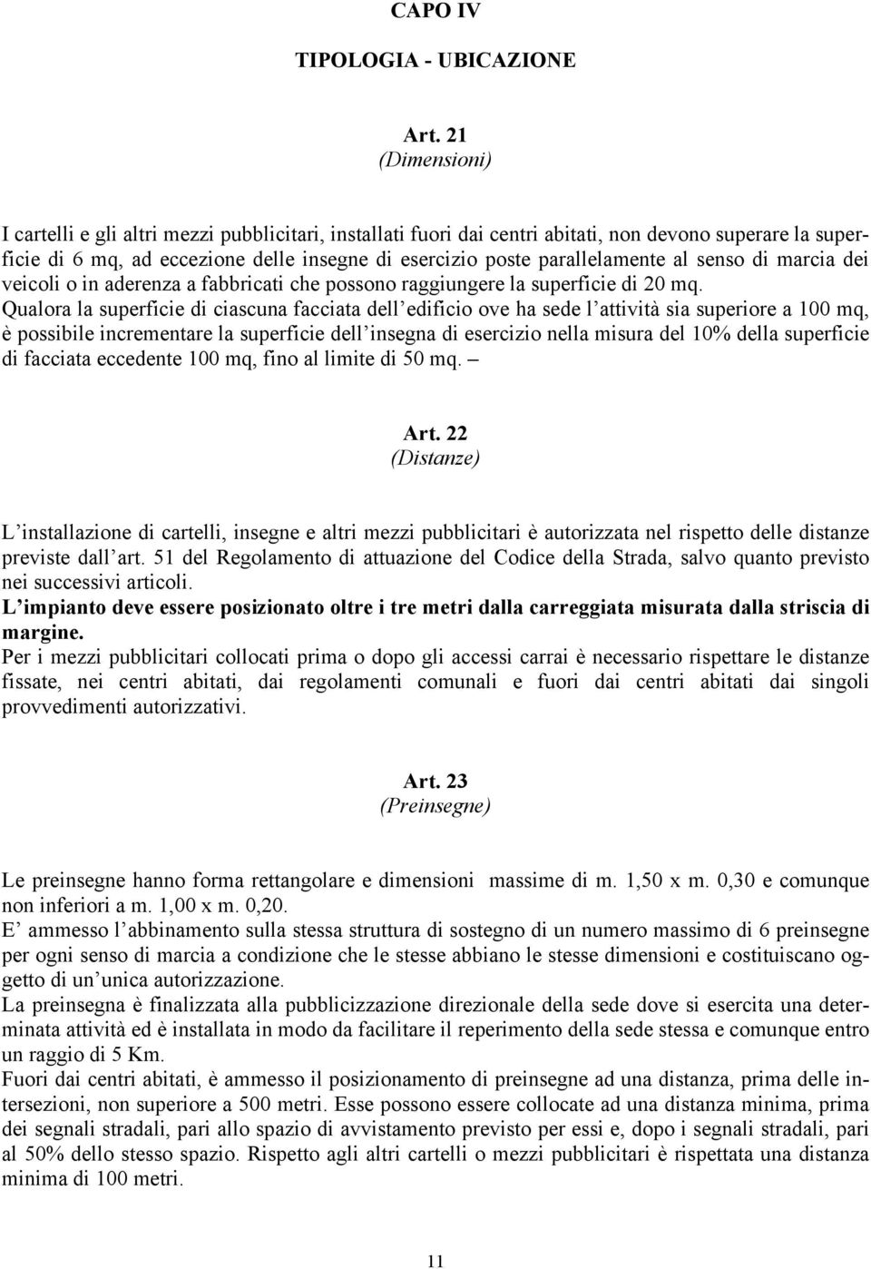 al senso di marcia dei veicoli o in aderenza a fabbricati che possono raggiungere la superficie di 20 mq.