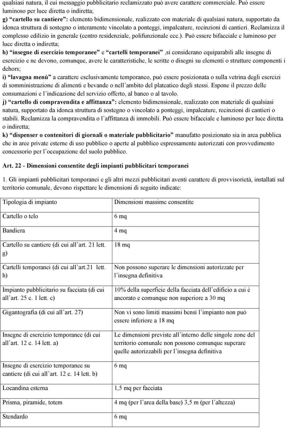 interamente vincolato a ponteggi, impalcature, recinzioni di cantieri. Reclamizza il complesso edilizio in generale (centro residenziale, polifunzionale ecc.).