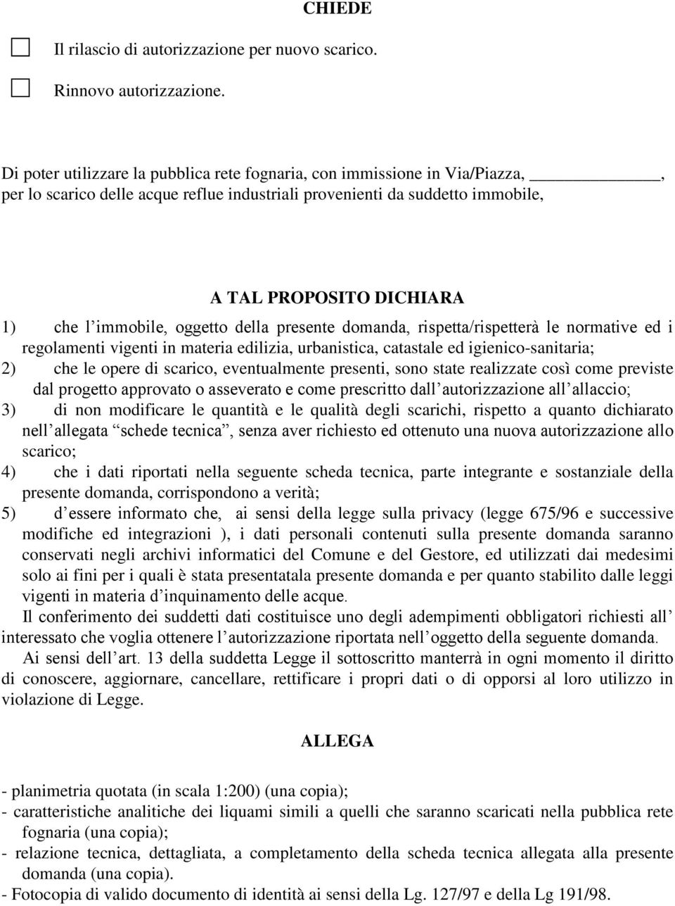 immobile, oggetto della presente domanda, rispetta/rispetterà le normative ed i regolamenti vigenti in materia edilizia, urbanistica, catastale ed igienico-sanitaria; 2) che le opere di scarico,