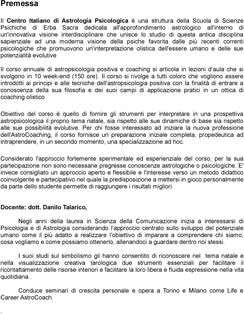 olistica dell'essere umano e delle sue potenzialità evolutive Il corso annuale di astropsicologia positiva e coaching si articola in lezioni d aula che si svolgono in 10 week-end (150 ore).