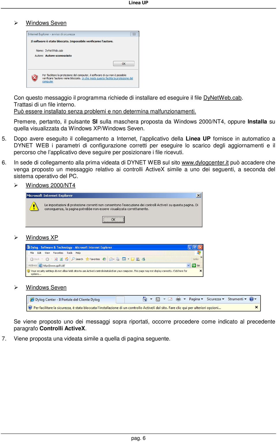 Premere, pertanto, il pulsante SI sulla maschera proposta da Windows 2000/NT4, oppure Installa su quella visualizzata da Windows XP/Windows Seven. 5.