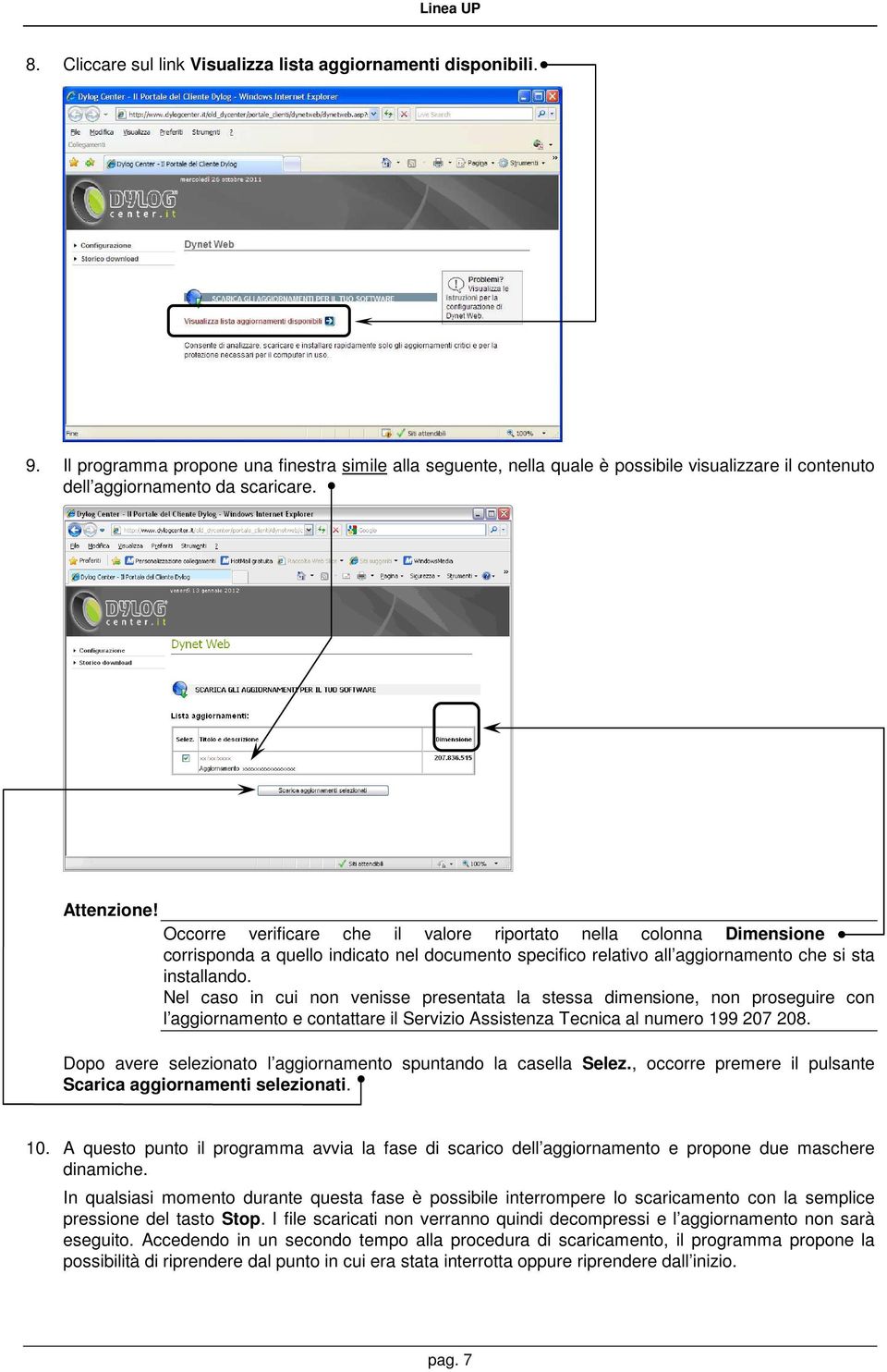 Occorre verificare che il valore riportato nella colonna Dimensione. corrisponda a quello indicato nel documento specifico relativo all aggiornamento che si sta installando.