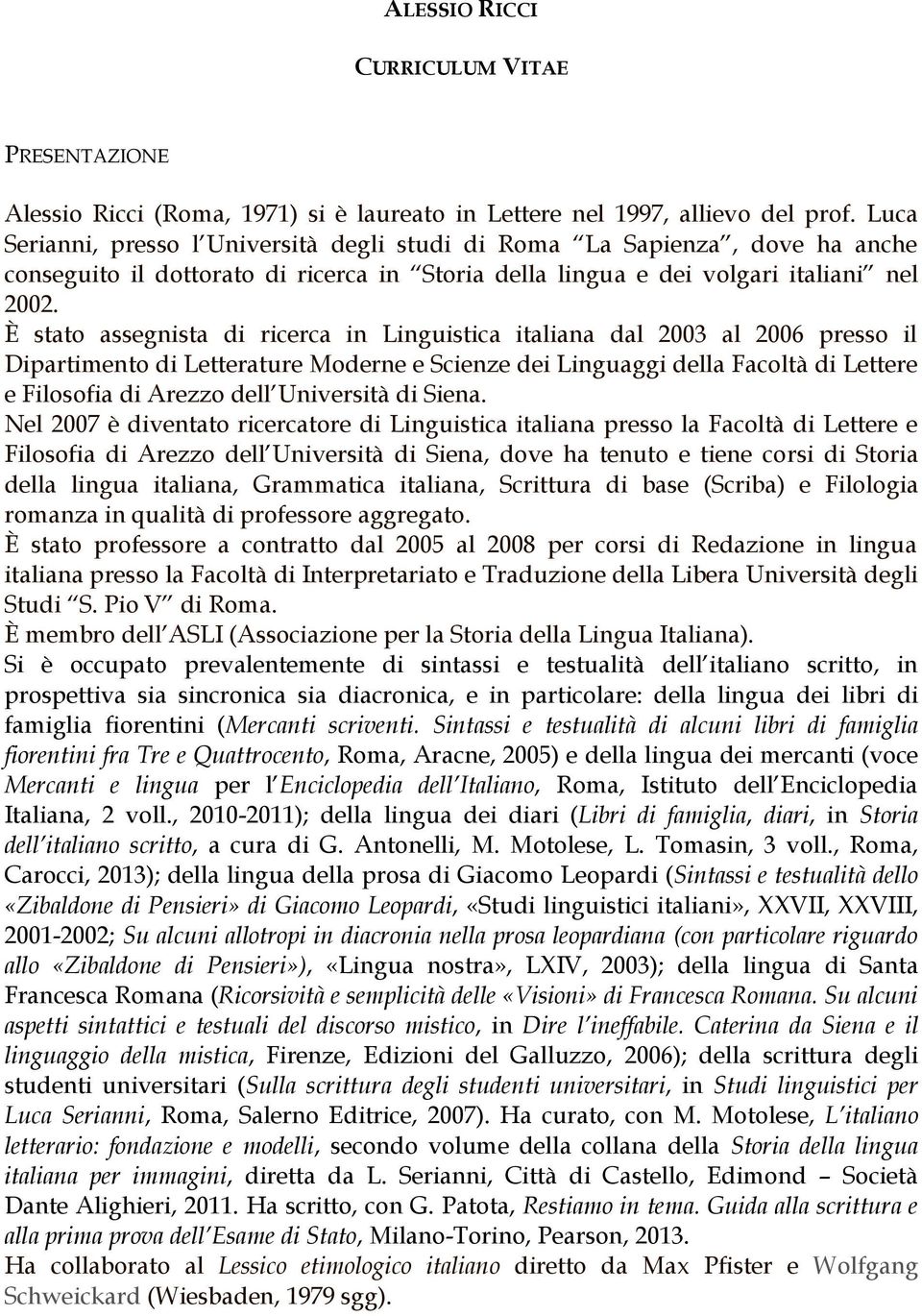 È stato assegnista di ricerca in Linguistica italiana dal 2003 al 2006 presso il Dipartimento di Letterature Moderne e Scienze dei Linguaggi della Facoltà di Lettere e Filosofia di Arezzo dell