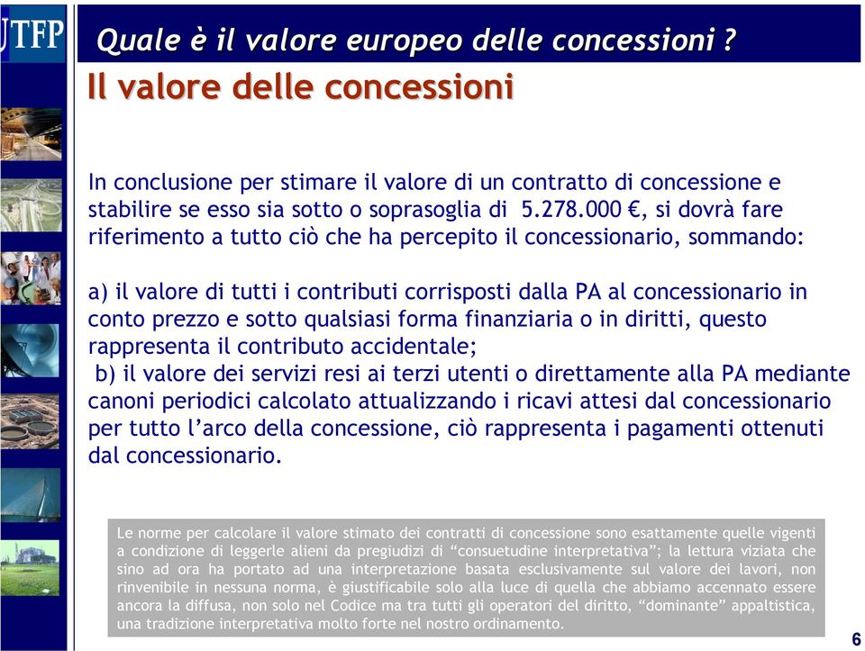 forma finanziaria o in diritti, questo rappresenta il contributo accidentale; b) il valore dei servizi resi ai terzi utenti o direttamente alla PA mediante canoni periodici calcolato attualizzando i